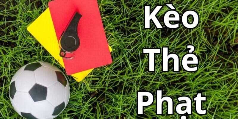 Kèo Thẻ Phạt Nơi Bet Thủ Thỏa Sức Chinh Phục Vận May